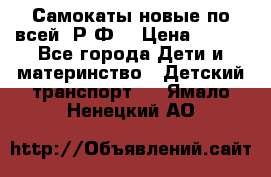 Самокаты новые по всей  Р.Ф. › Цена ­ 300 - Все города Дети и материнство » Детский транспорт   . Ямало-Ненецкий АО